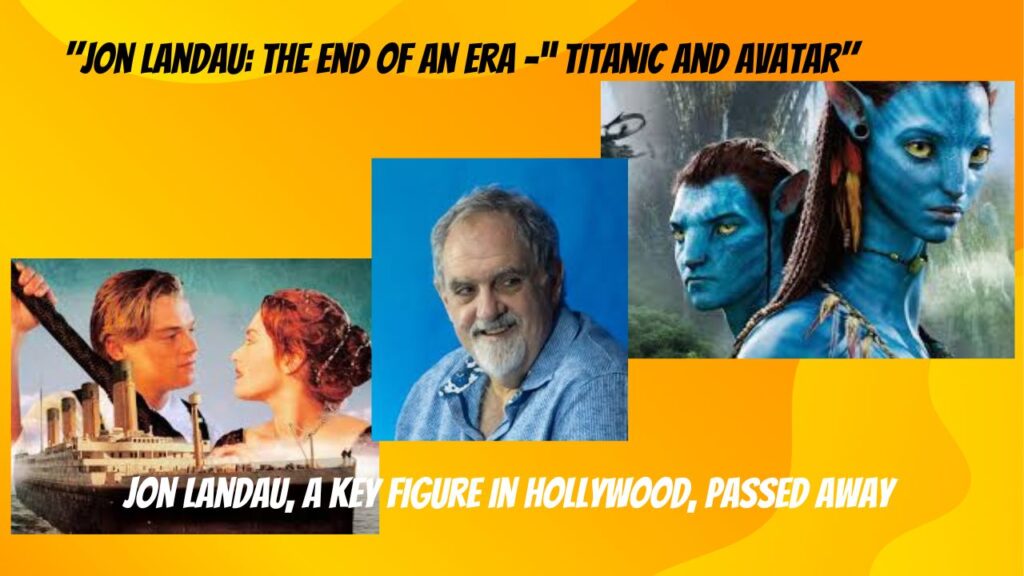 Jon Landau, Oscar-winning Titanic and Avatar producer, dies @ 63